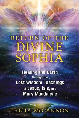 Return Of The Divine Sophia : Healing The Earth Through T...