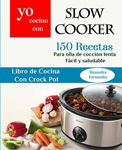 Libro : Yo Cocino Con Slow Cooker 150 Recetas Para Olla De.