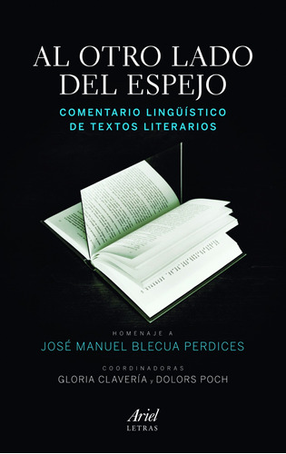 Al otro lado del espejo. Comentario lingüístico de textos literarios: Homenaje a José Manuel Blecua Perdices, de Clavería, Gloria. Serie Ariel letras Editorial Ariel México, tapa blanda en español, 2010