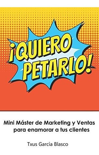 ¡quiero Petarlo!: Mini Máster De Marketing Y Ventas Para Ena