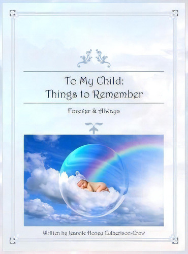 To My Child : Things To Remember Forever And Always, De Jeannie Honey Culbertson-crow. Editorial Noteworthy Mom, Tapa Dura En Inglés