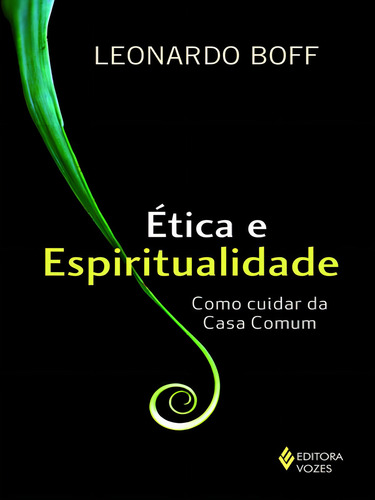 Ética e espiritualidade: Como cuidar da casa comum, de Boff, Leonardo. Editorial VOZES, tapa mole, edición 1ª edição - 2017 en português