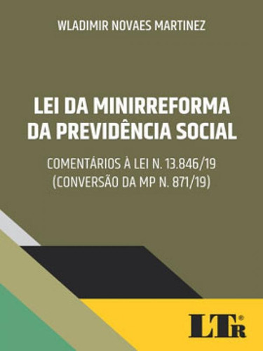 Lei Da Minirreforma Da Previdência Social - 2019: Comentários À Lei N. 13.846/19 (conversão Da Mp N. 871/19), De Martinez, Wladimir Novaes. Editora Ltr, Capa Mole Em Português