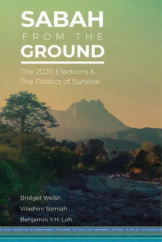 Sabah From The Ground : The 2020 Elections And The Politics Of Survival, De Bridget Welsh. Editorial Iseas, Tapa Blanda En Inglés