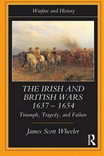 The Irish And British Wars, 1637-1654, De James Scott Wheeler. Editorial Taylor Francis Ltd, Tapa Blanda En Inglés