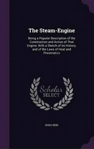 The Steam-engine; Being A Popular Description Of The Construction And Action Of That Engine; With..., De Hugo Reid. Editorial Palala Press, Tapa Dura En Inglés