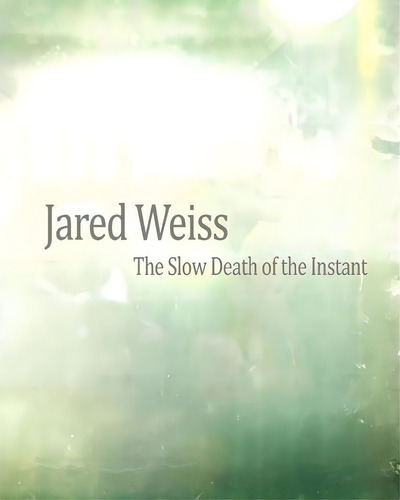Jared Weiss : The Slow Death Of The Instant, De Jared Weiss. Editorial Createspace Independent Publishing Platform, Tapa Blanda En Inglés