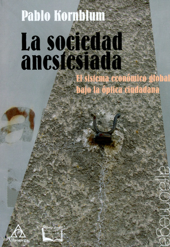 La Sociedad Anestesiada El Sistema Economico Global Bajo La Optica Ciudadana 1ed, De Kornblum. Editorial Alfaomega, Tapa Blanda En Español, 2018