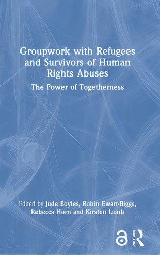 Groupwork With Refugees And Survivors Of Human Rights Abuses: The Power Of Togetherness, De Boyles, Jude., Vol. 1. Editorial Routledge, Tapa Dura En Inglés