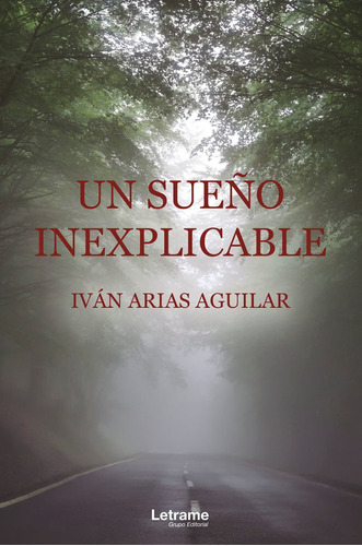 Un Sueño Inexplicable, De Iván Arias Aguilar. Editorial Letrame, Tapa Blanda En Español, 2020