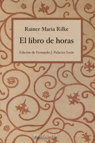 El Libro De Horas, De Rilke, Rainer Maria., Vol. 1. Editorial Pregunta Ediciones, Tapa Blanda, Edición Edición De Fernando J. Palacios León En Español