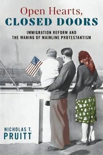 Open Hearts, Closed Doors : Immigration Reform And The Waning Of Mainline Protestantism, De Nicholas T. Pruitt. Editorial New York University Press, Tapa Dura En Inglés