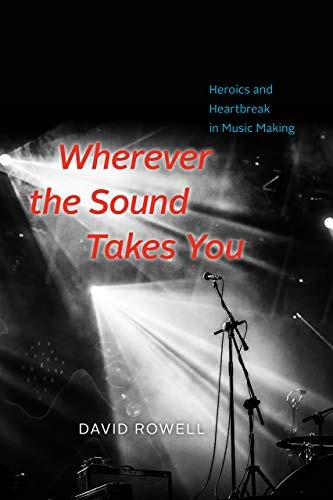 Wherever The Sound Takes You Heroics And Heartbreak In Music