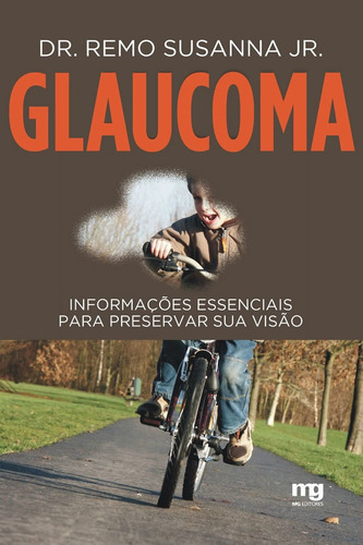 Glaucoma: Informações Essenciais Para Preservar Sua Visão: Glaucoma: Informações Essenciais Para Preservar Sua Visão, De Susanna Jr., Remo. Editora Mg Editores, Capa Mole Em Português