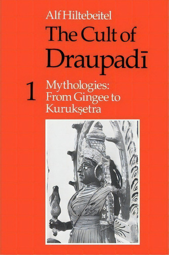 The Cult Of Draupadi: Mythologies - From Gingee To Kuruksetra V. 1, De Alf Hiltebeitel. Editorial University Chicago Press, Tapa Blanda En Inglés