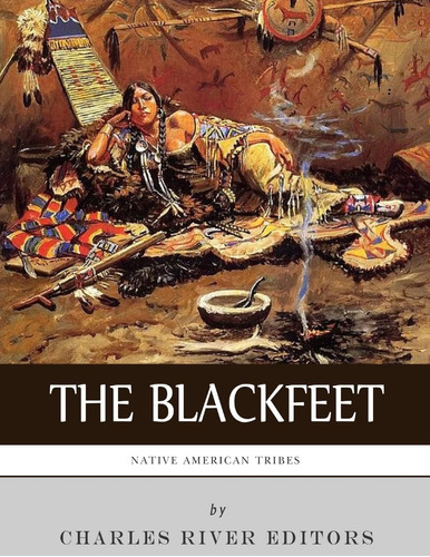 Tribus Nativas Americanas: La Historia Blackfeet Y Blackfoot