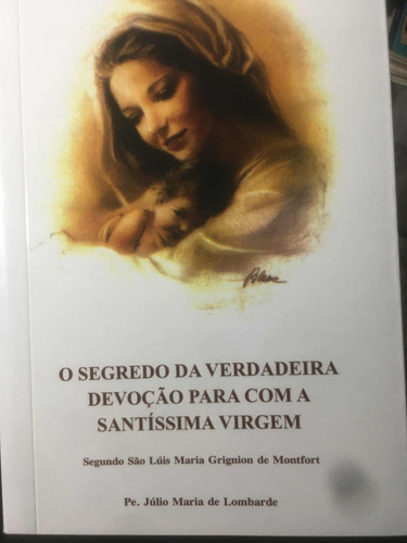 O Segredo Da Verdadeira Devoção Para Com A Santíssima Virgem