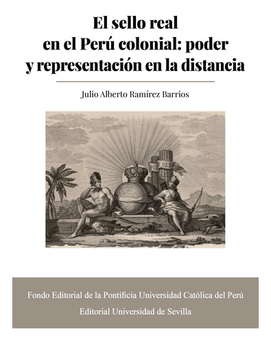 El Sello Real En El Perú Colonial: Poder Y Representación...