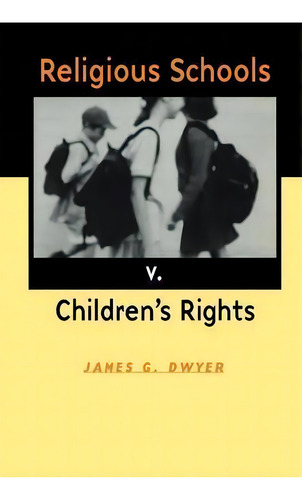 Religious Schools V. Children's Rights, De James G. Dwyer. Editorial Cornell University Press, Tapa Blanda En Inglés