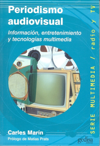 Periodismo audiovisual: Información, entretenimiento y tecnologías multimedia, de Marin, Carles. Serie Multimedia/Comunicación Editorial Gedisa en español, 2015
