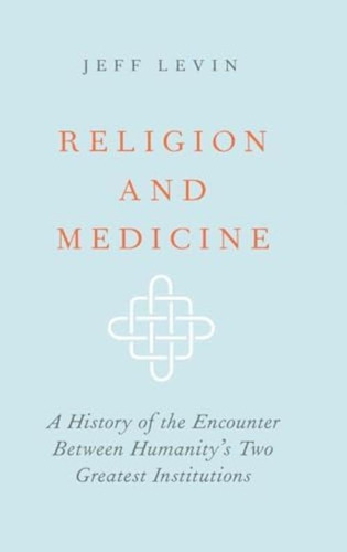 Religion And Medicine: A History Of The Encounter Between Humanityøs Two Greatest Institutions, De Levin, Jeff. Editorial Oxford University Press, Tapa Dura En Inglés