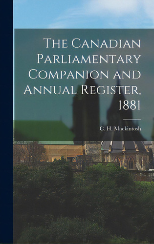 The Canadian Parliamentary Companion And Annual Register, 1881 [microform], De Mackintosh, C. H. (charles Herbert). Editorial Legare Street Pr, Tapa Dura En Inglés