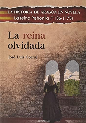 La Reina Olvidada: La Reina Petronila (1136-1173) (la Historia De Aragón En Novela), De Corral Lafuente, José  Luis. Editorial Doce Robles, Tapa Tapa Blanda En Español