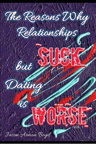 Libro: The Reasons Why Relationships Suck But Dating Is Vol