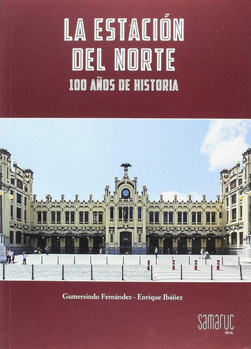 La Estaciãân Del Norte. 100 Aãâos De Historia, De Fernández Serrano, Gumersindo. Editorial Samaruc, S.l., Tapa Blanda En Español