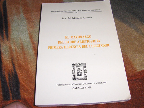 El Mayorazgo Del Padre Aristiquieta Herencia Del Libertador 