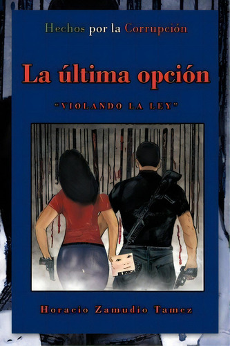 La Ltima Opci N, De Horacio Zamudio Tamez. Editorial Palibrio, Tapa Blanda En Español