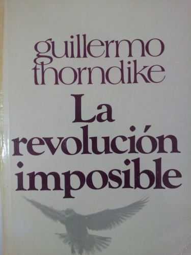 Guillermo Thorndike - La Revolución Imposible - 1era Edición