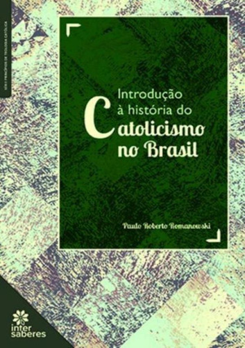 Introducao A Historia Do Catolicismo No Brasil: Introducao A Historia Do Catolicismo No Brasil, De Romanowski, Paulo Roberto. Editora Intersaberes Especial, Capa Mole, Edição 1 Em Português, 2023