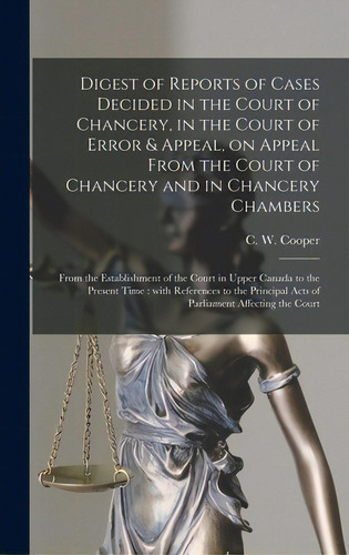 Digest Of Reports Of Cases Decided In The Court Of Chancery, In The Court Of Error & Appeal, On A..., De Cooper, C. W. (charles William) 1819. Editorial Legare Street Pr, Tapa Dura En Inglés
