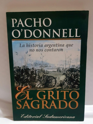 El Grito Sagrado La Historia Argentina... Pacho O'donnel. 