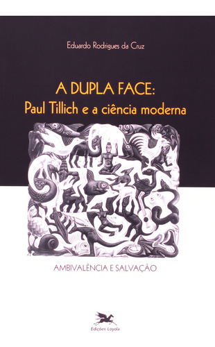 A Dupla Face - Paul Tillich E A Ciência Moderna, De Eduardo Rodrigues Da Cruz. Editora Edições Loyola, Capa Dura Em Português