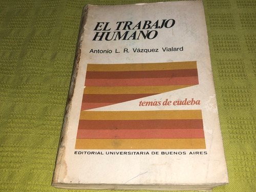 El Trabajo Humano - Antonio L. R. Vázquez Vialard - Eudeba