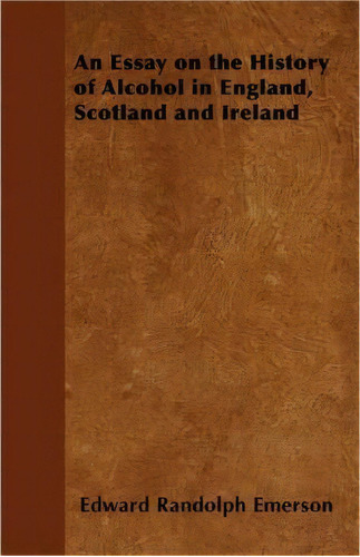 An Essay On The History Of Alcohol In England, Scotland And Ireland, De Edward Randolph Emerson. Editorial Read Books, Tapa Blanda En Inglés