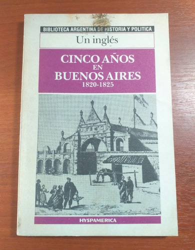 Cinco Años En Buenos Aires 1820-1825 Un Inglés Hyspamerica