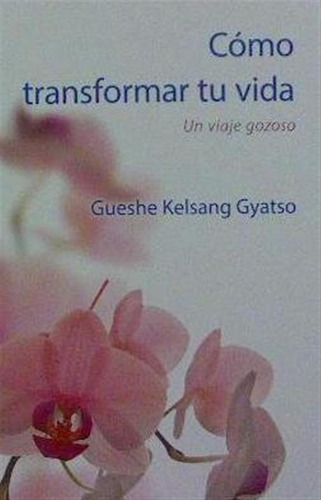 Como Transformar Tu Vida - Kelsang Gyatso,gueshe