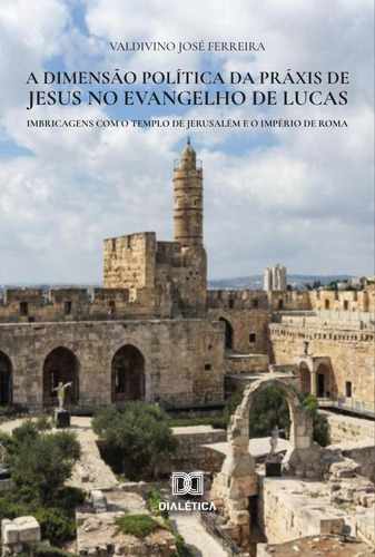 A Dimensão Política Da Práxis De Jesus No Evangelho De Lucas, De Valdivino José Ferreira. Editorial Dialética, Tapa Blanda En Portugués, 2020