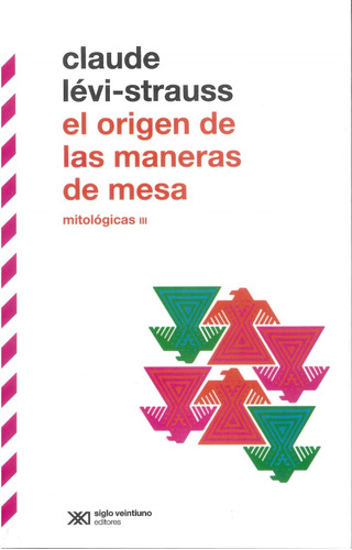 El origen de las maneras de mesa - Mitológicas III: Mitologicas III, de Claude Levistrauss. Editorial Siglo XXI, tapa blanda, edición 1 en español, 2022