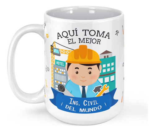 Taza Mug Grande Aqui Toma El Mejor Ingeniero Civil