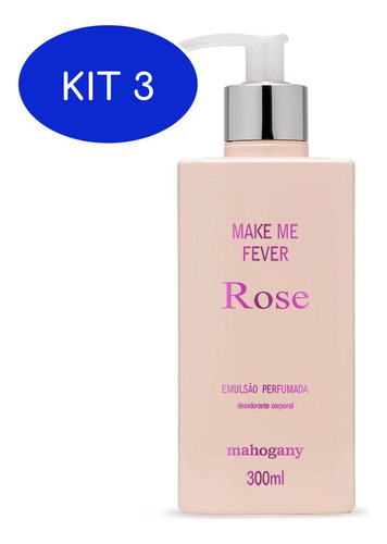 Kit 3 Emulsao Perfumada Make Me Fever Rose 300ml Mahogany