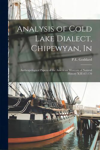 Analysis Of Cold Lake Dialect, Chipewyan, In: Anthropological Papers Of The American Museum Of Na..., De Goddard, P. E.. Editorial Legare Street Pr, Tapa Blanda En Inglés