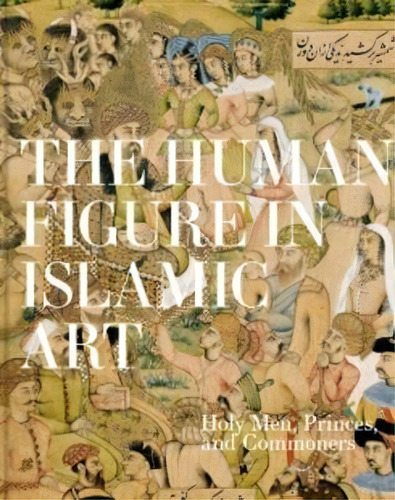 The Human Figure In Islamic Art : Holy Men, Princes, And Commoners, De Kjeld Von Folsach. Editorial Strandberg Publishing, Tapa Dura En Inglés