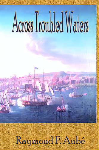 Across Troubled Waters, De Aube, Raymond F.. Editorial Authorhouse, Tapa Blanda En Inglés