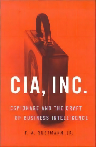 Cia, Inc. : Espionage And The Craft Of Business Intelligence, De F.w. Rustmann. Editorial Potomac Books Inc, Tapa Blanda En Inglés