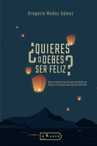 Quieres O Debes Ser Feliz?: Darse Cuenta De Aquello Que Nos Impide Ser Felices Es El Primer Paso Para Ser Mas Feliz, De Gregorio Muñoz Gomez. Editorial Editorial La Rueca, Tapa Blanda En Español, 2023