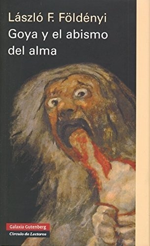 Goya Y El Abismo Del Alma, De Laslo Földenyi. Editorial Galaxia Gutenberg, Tapa Dura En Español, 2008